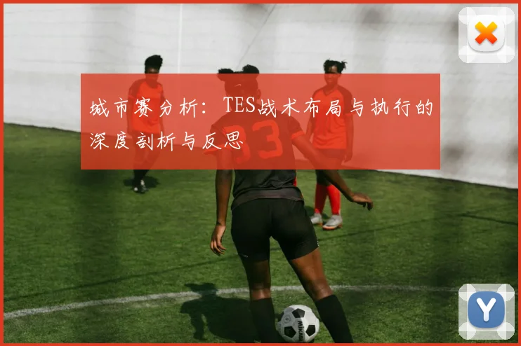 城市赛分析：TES战术布局与执行的深度剖析与反思